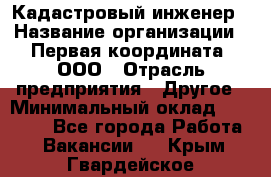 Кадастровый инженер › Название организации ­ Первая координата, ООО › Отрасль предприятия ­ Другое › Минимальный оклад ­ 20 000 - Все города Работа » Вакансии   . Крым,Гвардейское